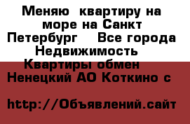 Меняю  квартиру на море на Санкт-Петербург  - Все города Недвижимость » Квартиры обмен   . Ненецкий АО,Коткино с.